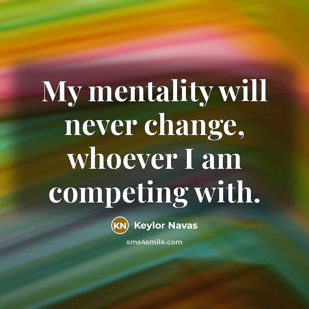 “My mentality will never change, whoever I am competing with.” quote by Keylor Navas