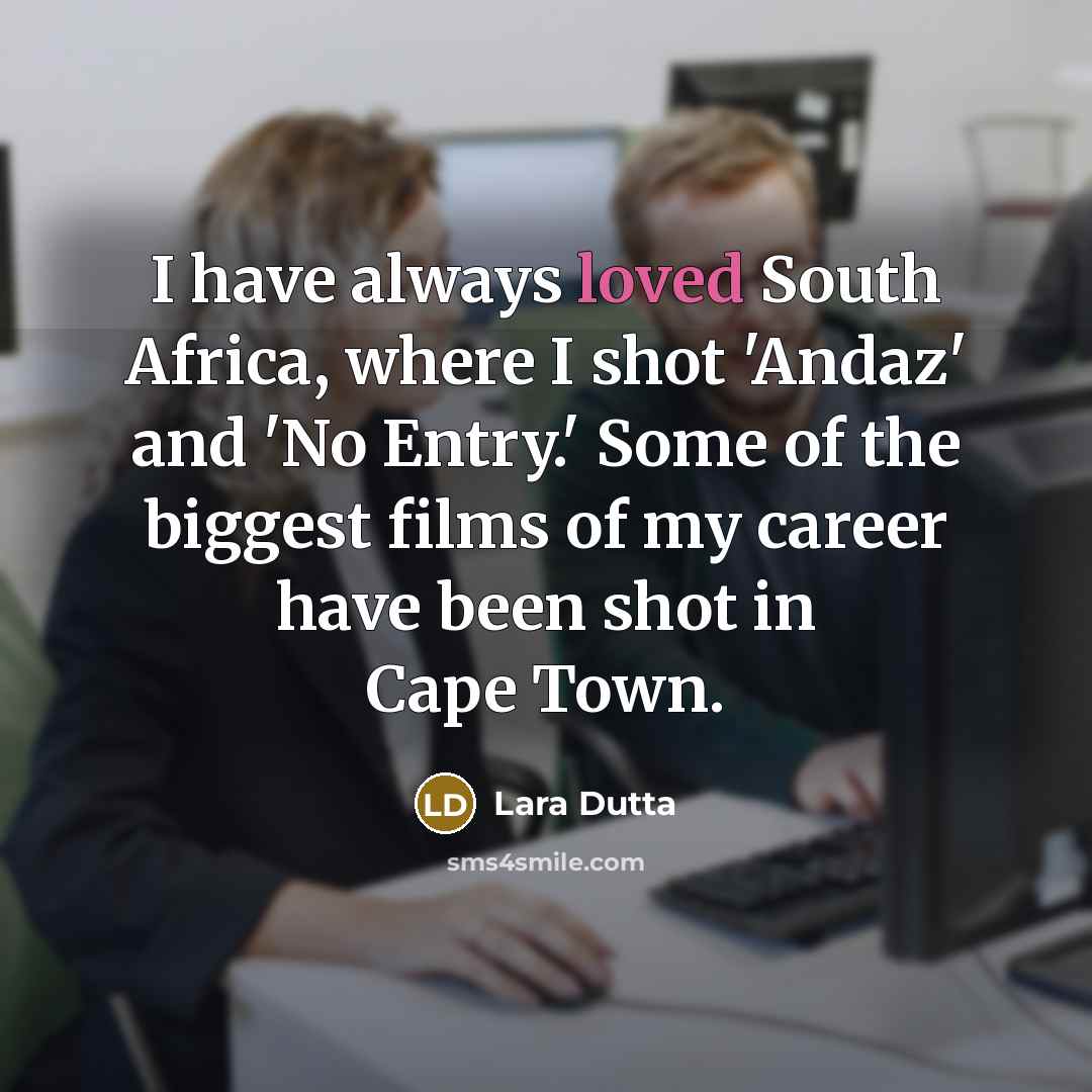 “I have always loved South Africa, where I shot 'Andaz' and 'No Entry.' Some of the biggest films of my career have been shot in Cape Town.” quote by Lara Dutta