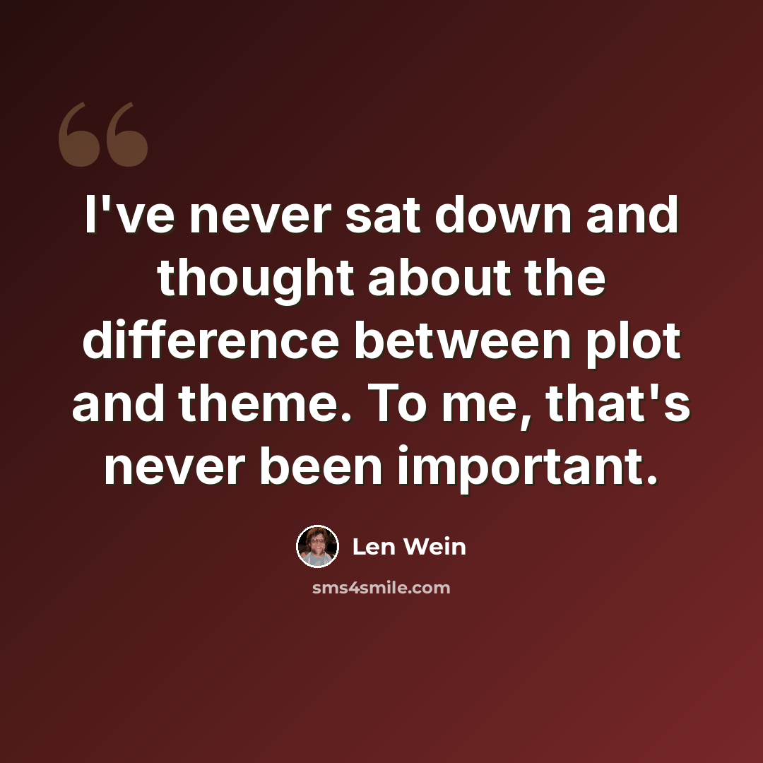 “I've never sat down and thought about the difference between plot and theme. To me, that's never been important.” quote by Len Wein
