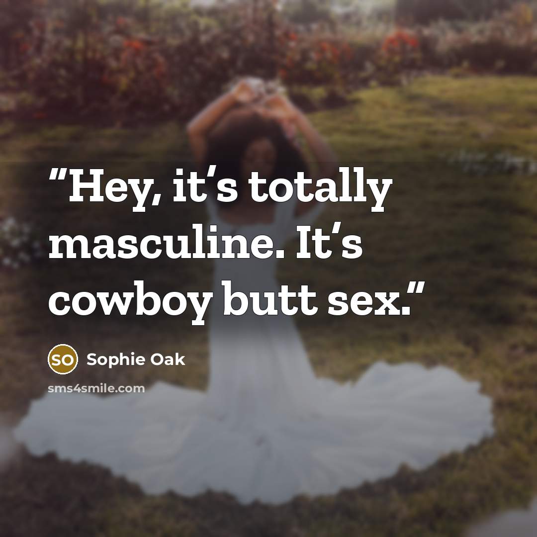 “Hey, it’s totally masculine. It’s cowboy butt sex.” quote by Sophie Oak