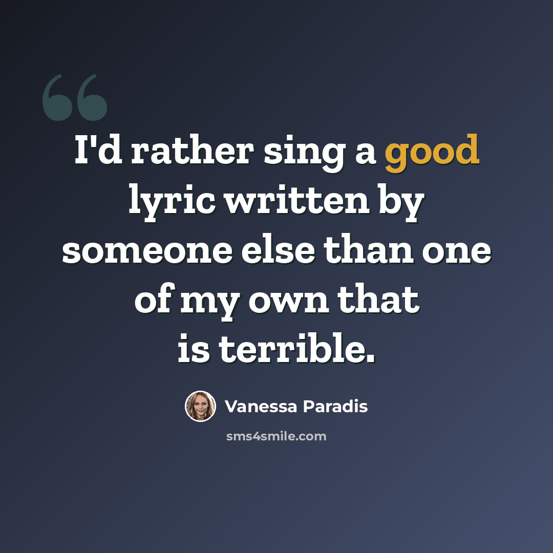 “I'd rather sing a good lyric written by someone else than one of my own that is terrible.” quote by Vanessa Paradis