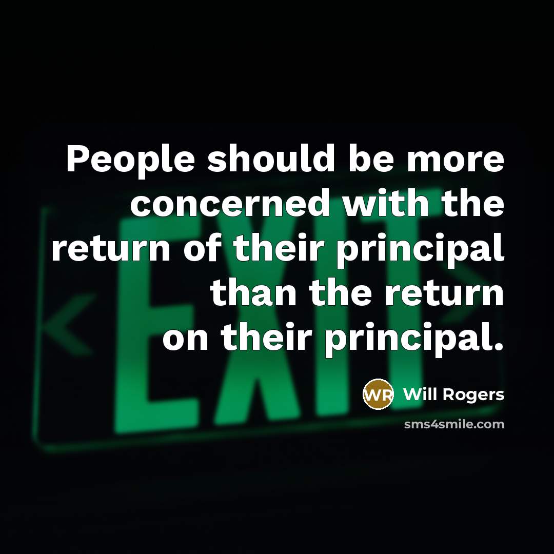 “People should be more concerned with the return of their principal than the return on their principal.” quote by Will Rogers