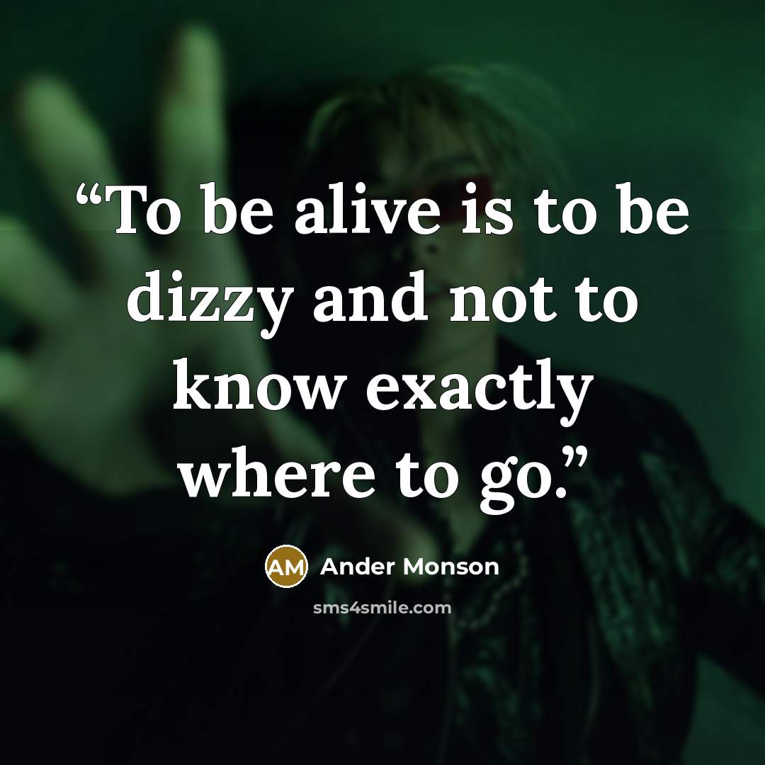 “To be alive is to be dizzy and not to know exactly where to go.” quote by Ander Monson