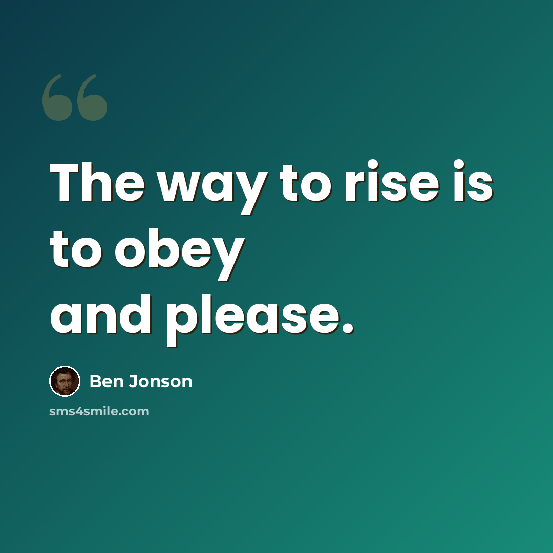 “The way to rise is to obey and please.” quote by Ben Jonson