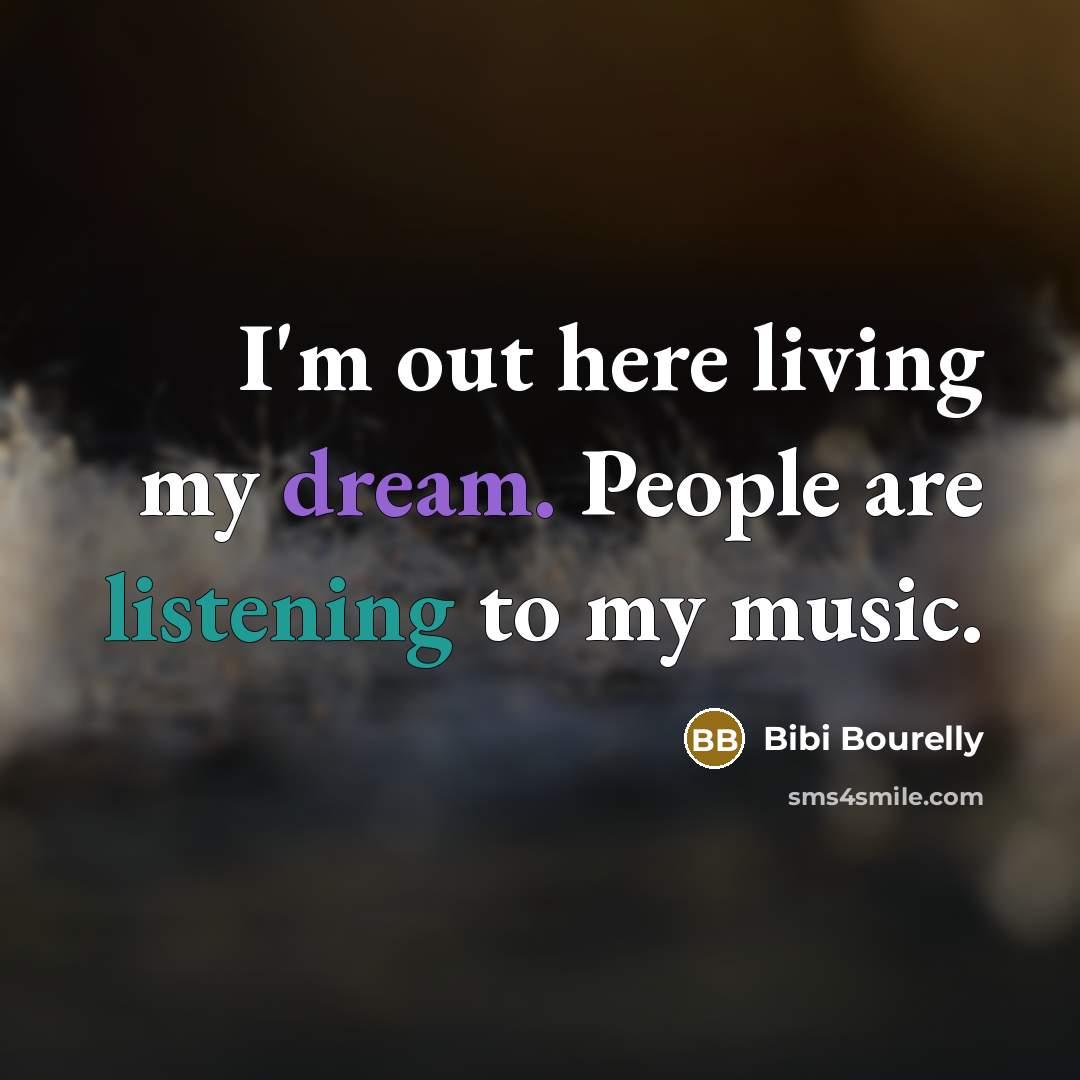 “I'm out here living my dream. People are listening to my music.” quote by Bibi Bourelly