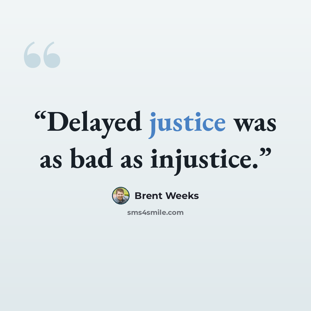 “Delayed justice was as bad as injustice.” quote by Brent Weeks
