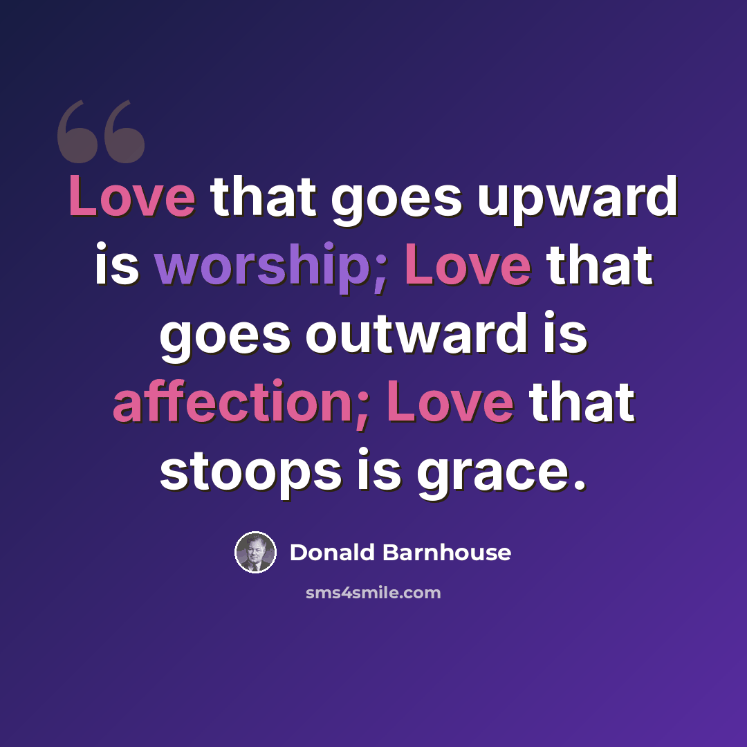 “Love that goes upward is worship; Love that goes outward is affection; Love that stoops is grace.” quote by Donald Barnhouse