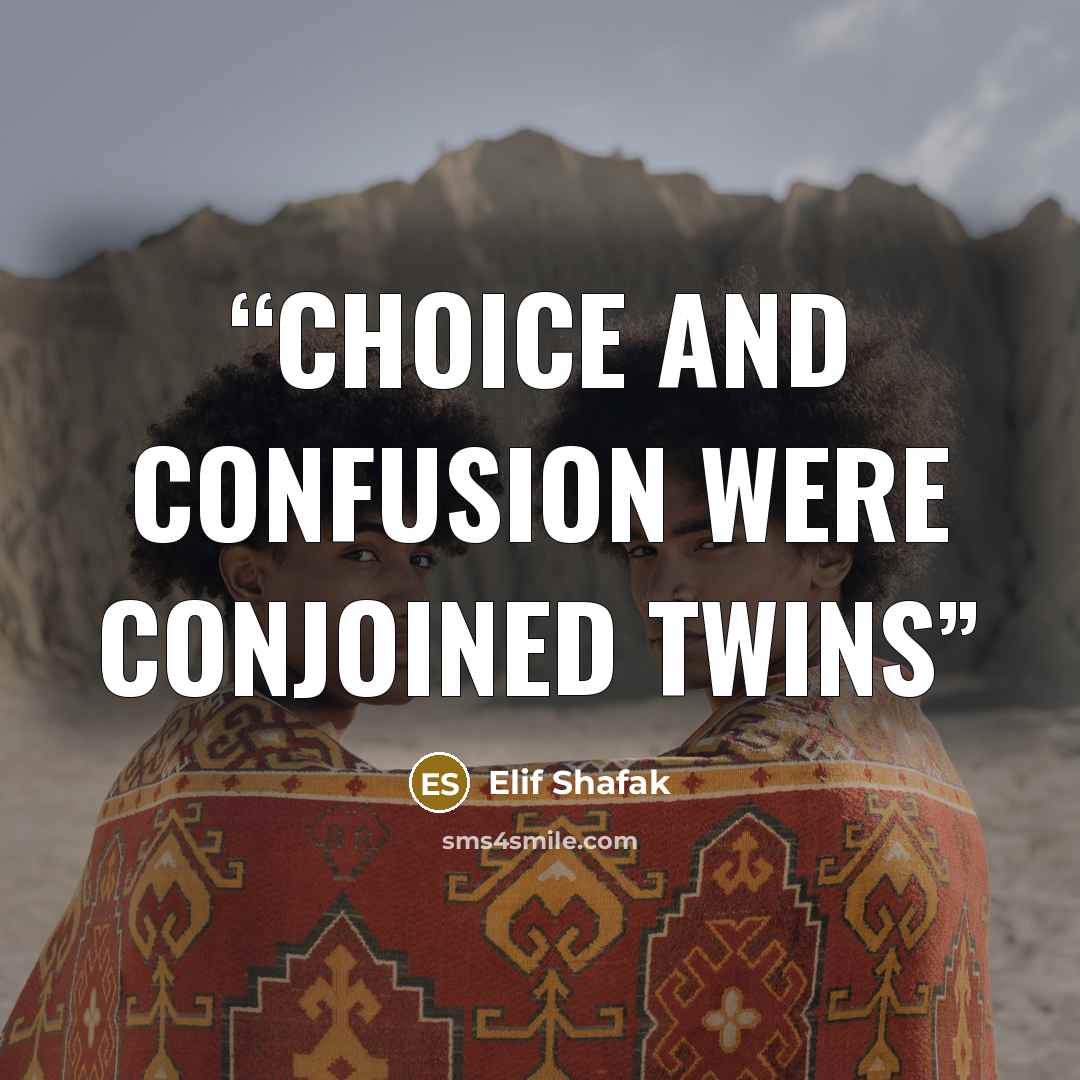 “Choice and confusion were conjoined twins” quote by Elif Shafak