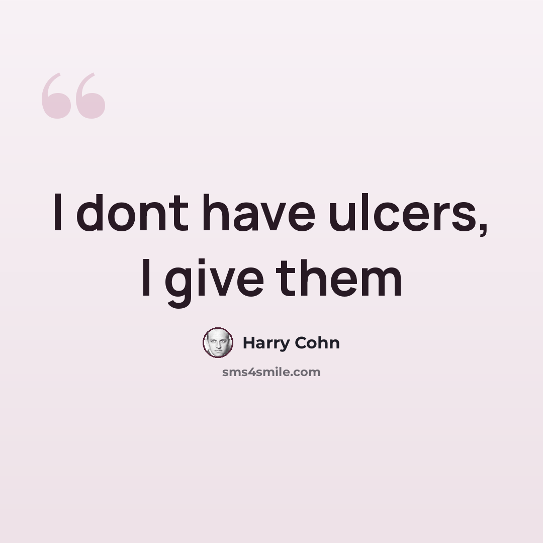 “I dont have ulcers, I give them” quote by Harry Cohn