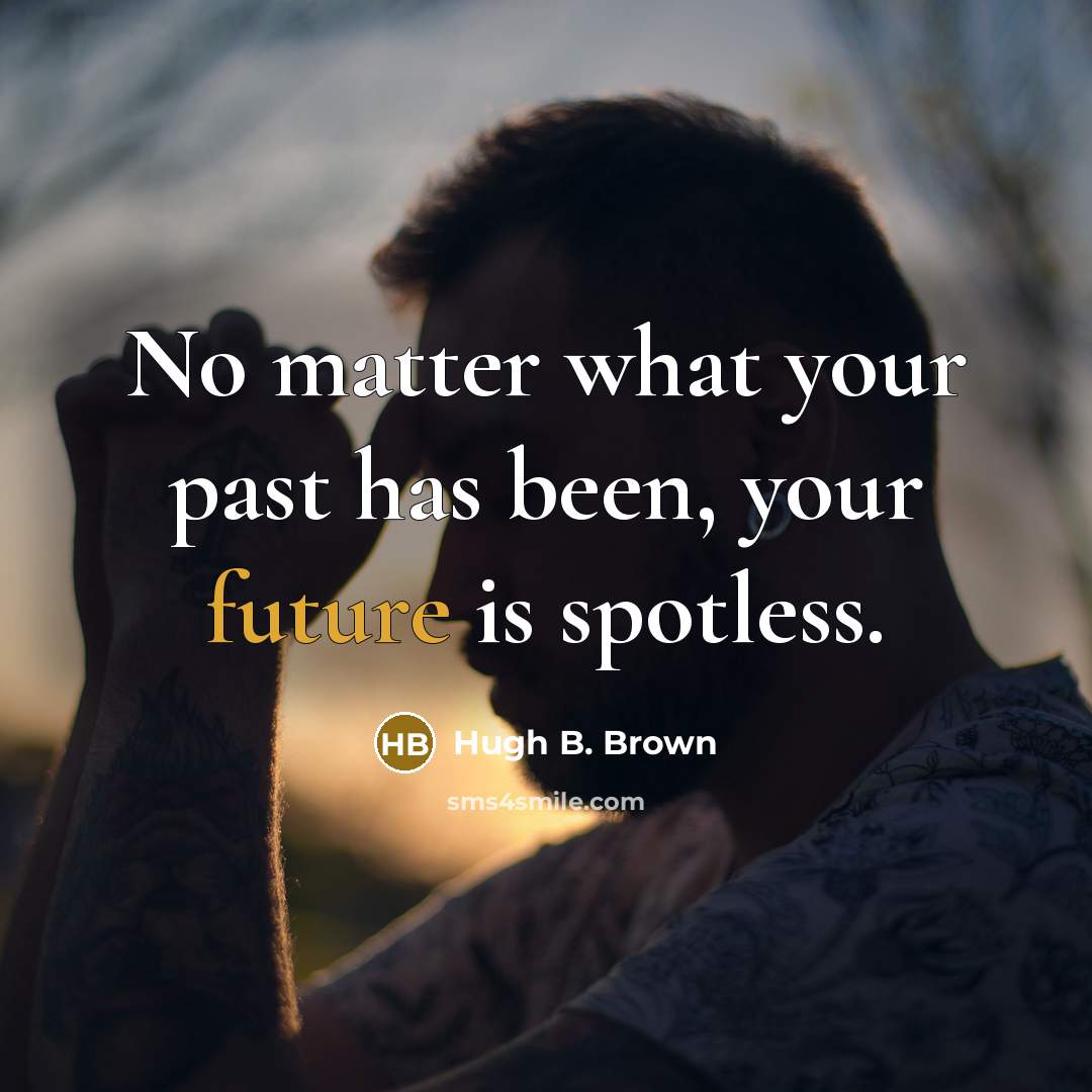 “No matter what your past has been, your future is spotless.” quote by Hugh B. Brown