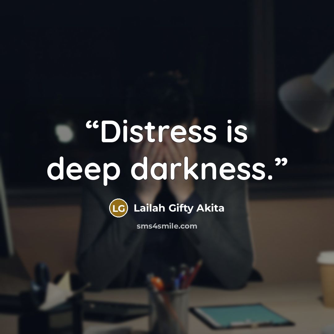 “Distress is deep darkness.” quote by Lailah Gifty Akita