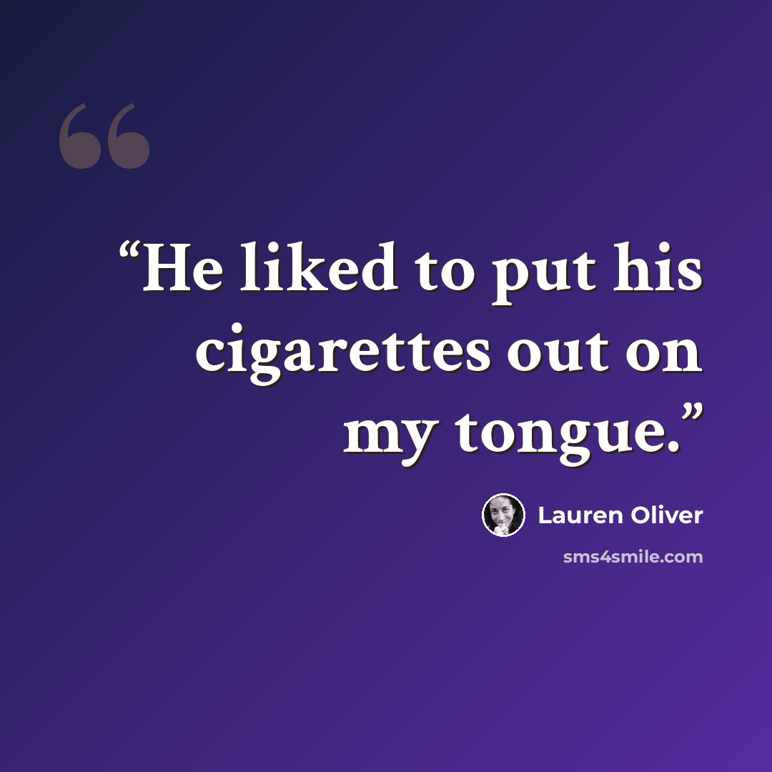 “He liked to put his cigarettes out on my tongue.” quote by Lauren Oliver