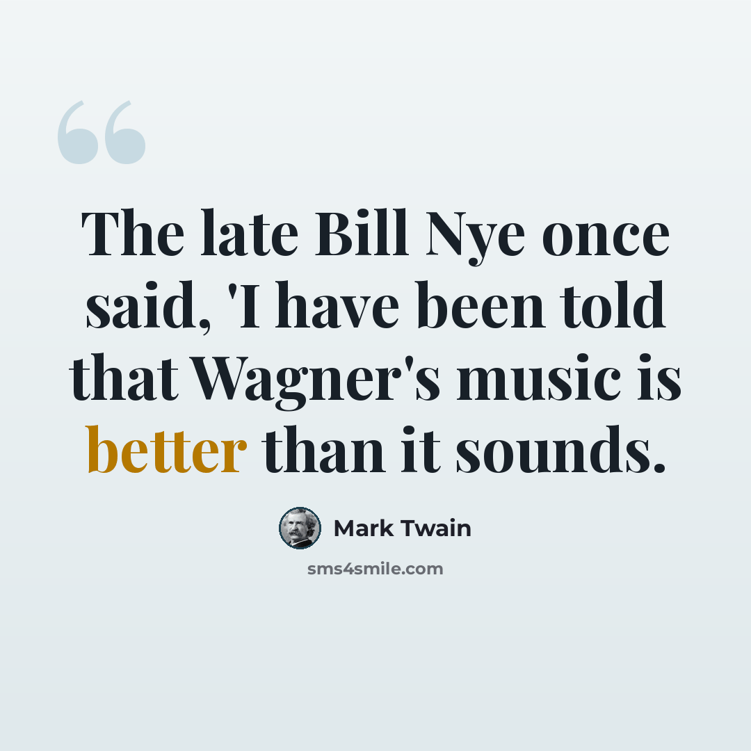 “The late Bill Nye once said, 'I have been told that Wagner's music is better than it sounds.” quote by Mark Twain