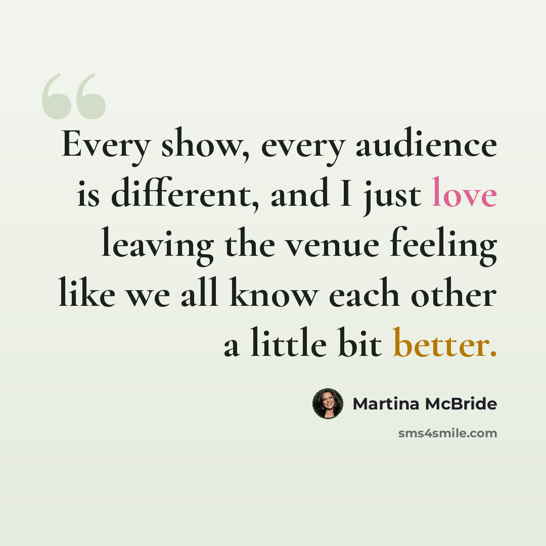 “Every show, every audience is different, and I just love leaving the venue feeling like we all know each other a little bit better.” quote by Martina McBride