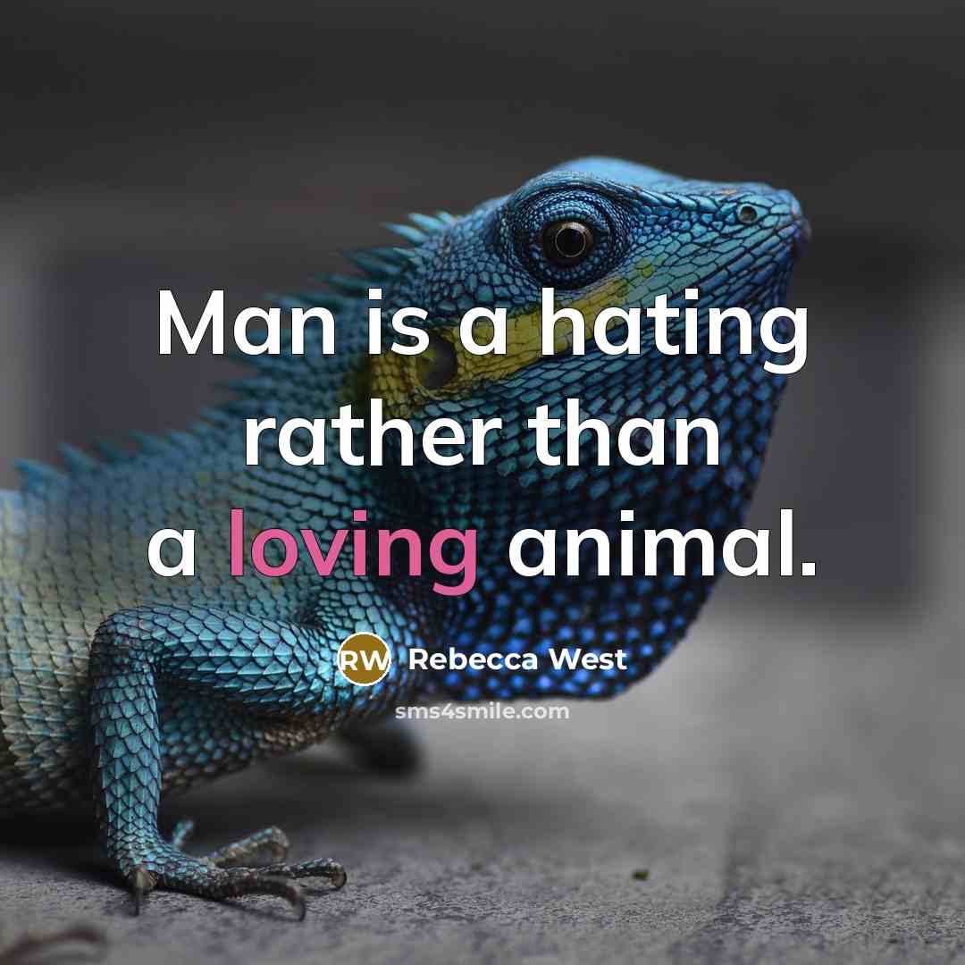 “Man is a hating rather than a loving animal.” quote by Rebecca West