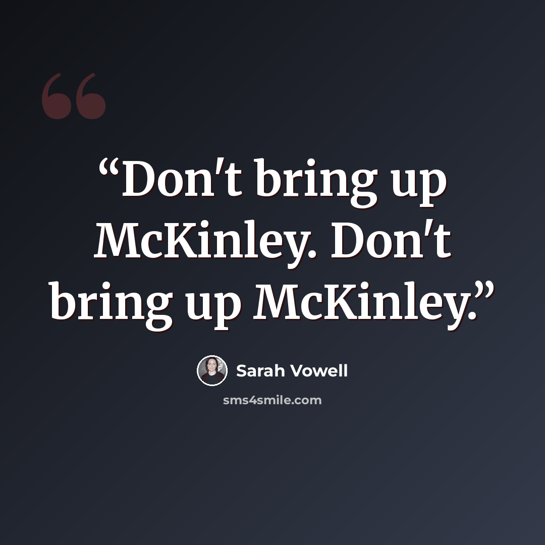 “Don't bring up McKinley. Don't bring up McKinley.” quote by Sarah Vowell