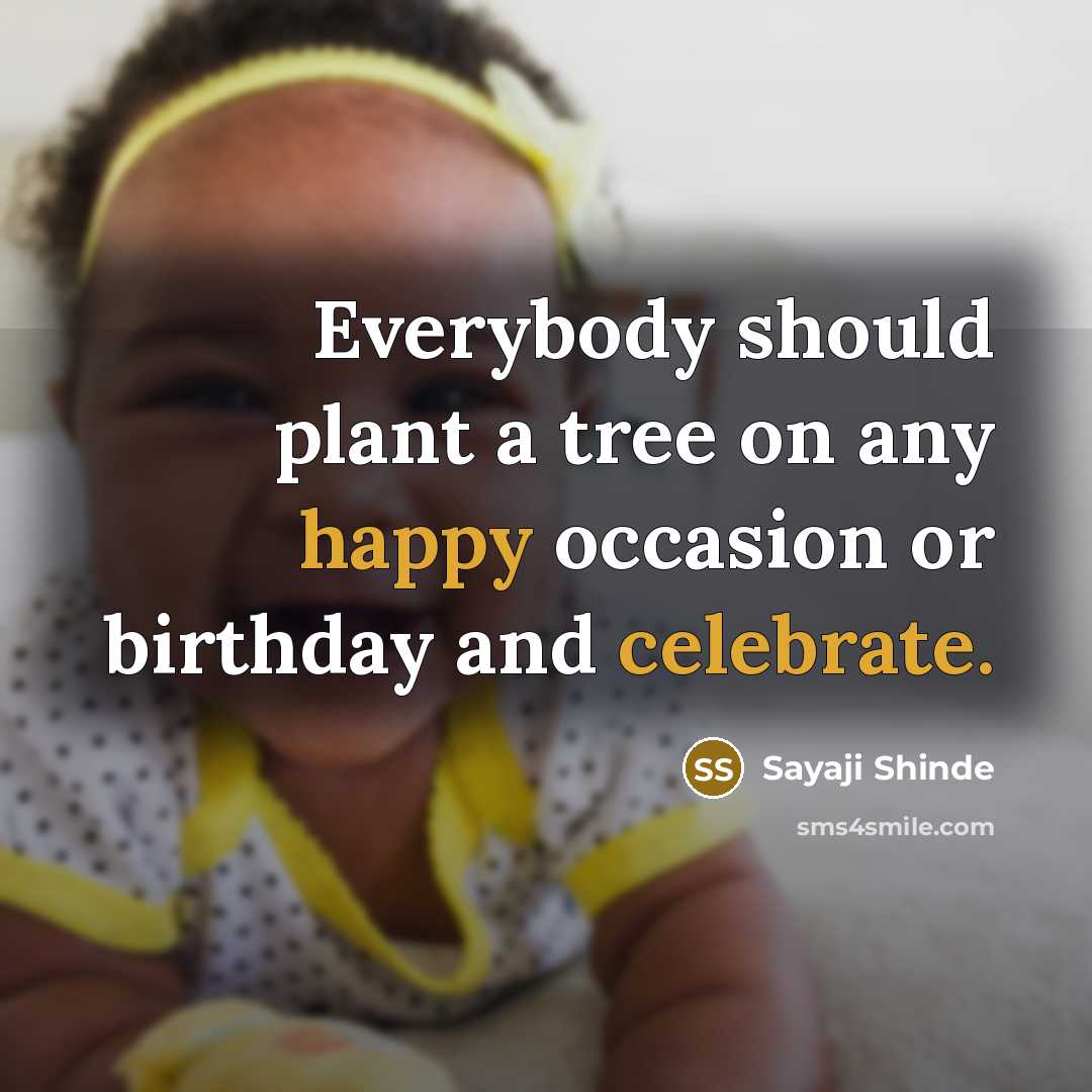 “Everybody should plant a tree on any happy occasion or birthday and celebrate.” quote by Sayaji Shinde