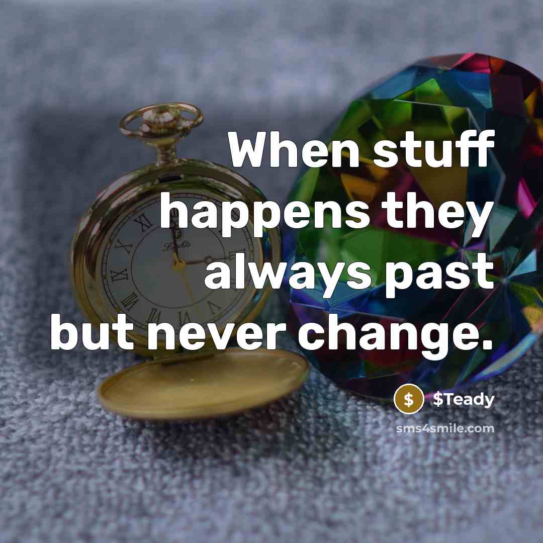 “When stuff happens they always past but never change.” quote by $Teady