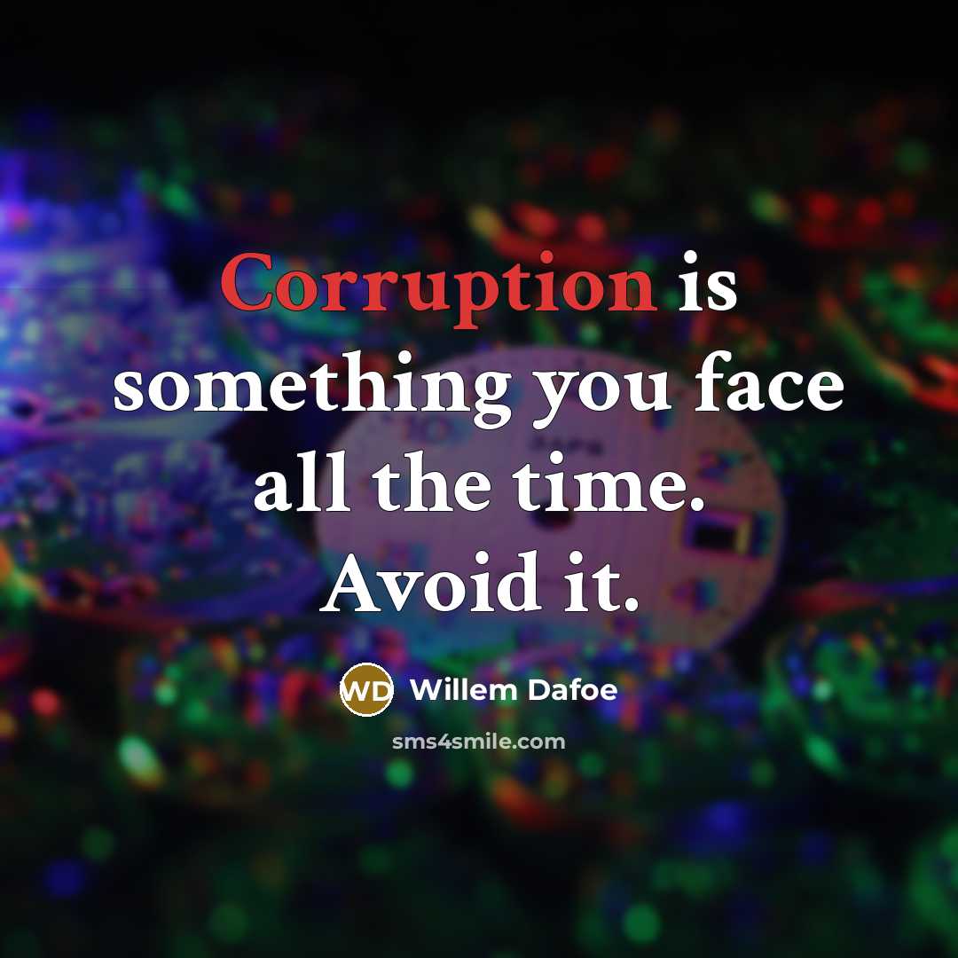 “Corruption is something you face all the time. Avoid it.” quote by Willem Dafoe