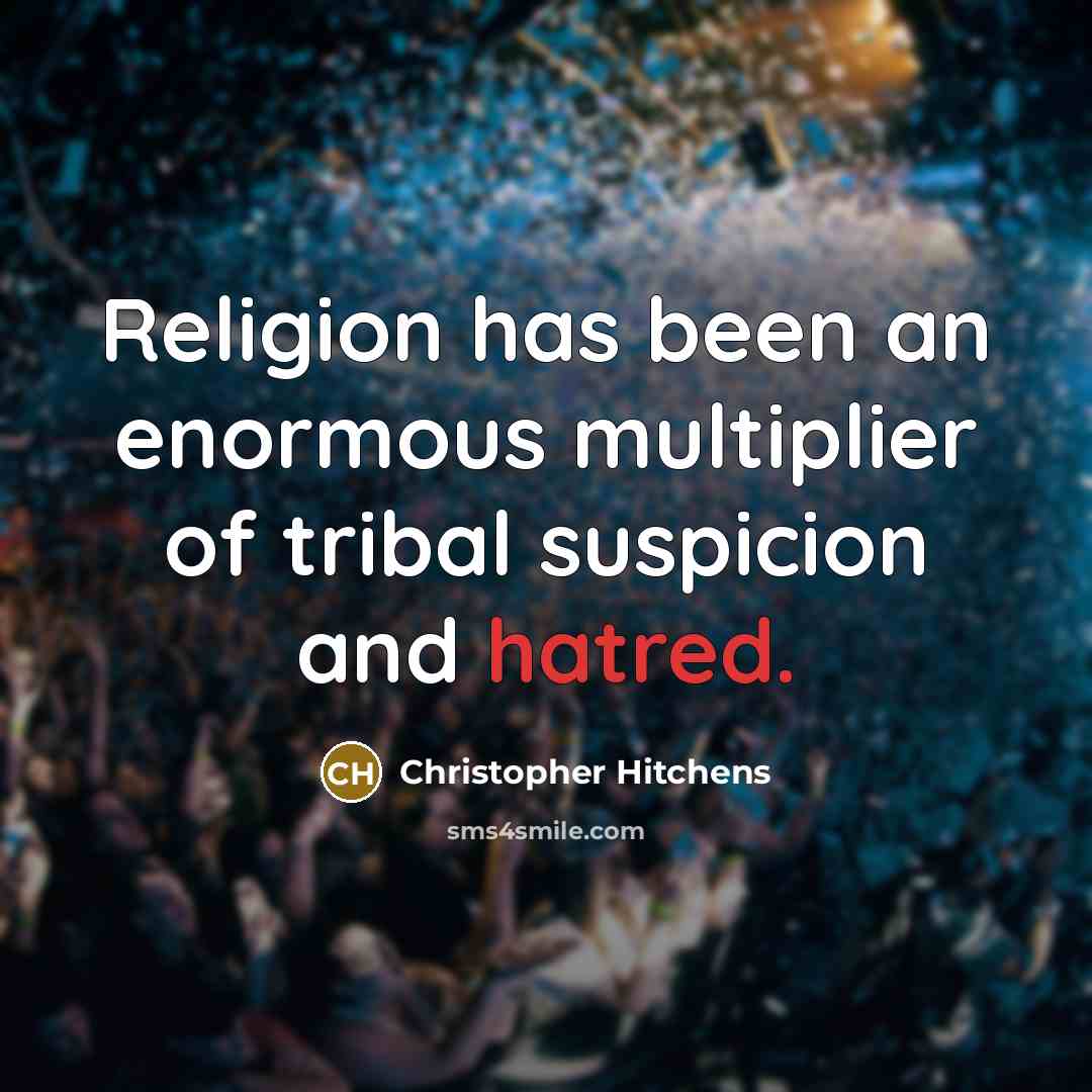 “Religion has been an enormous multiplier of tribal suspicion and hatred.” quote by Christopher Hitchens