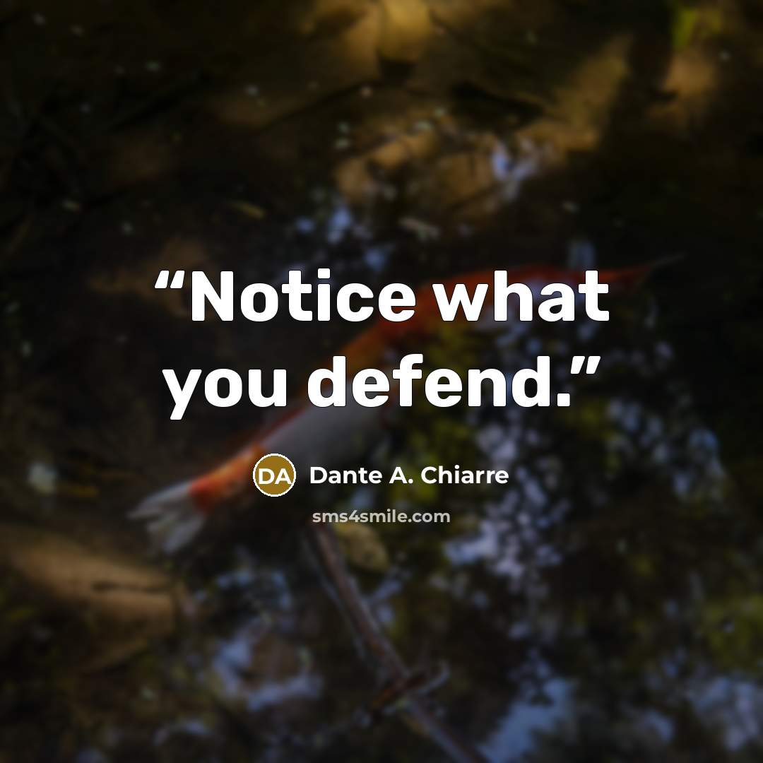 “Notice what you defend.” quote by Dante A. Chiarre
