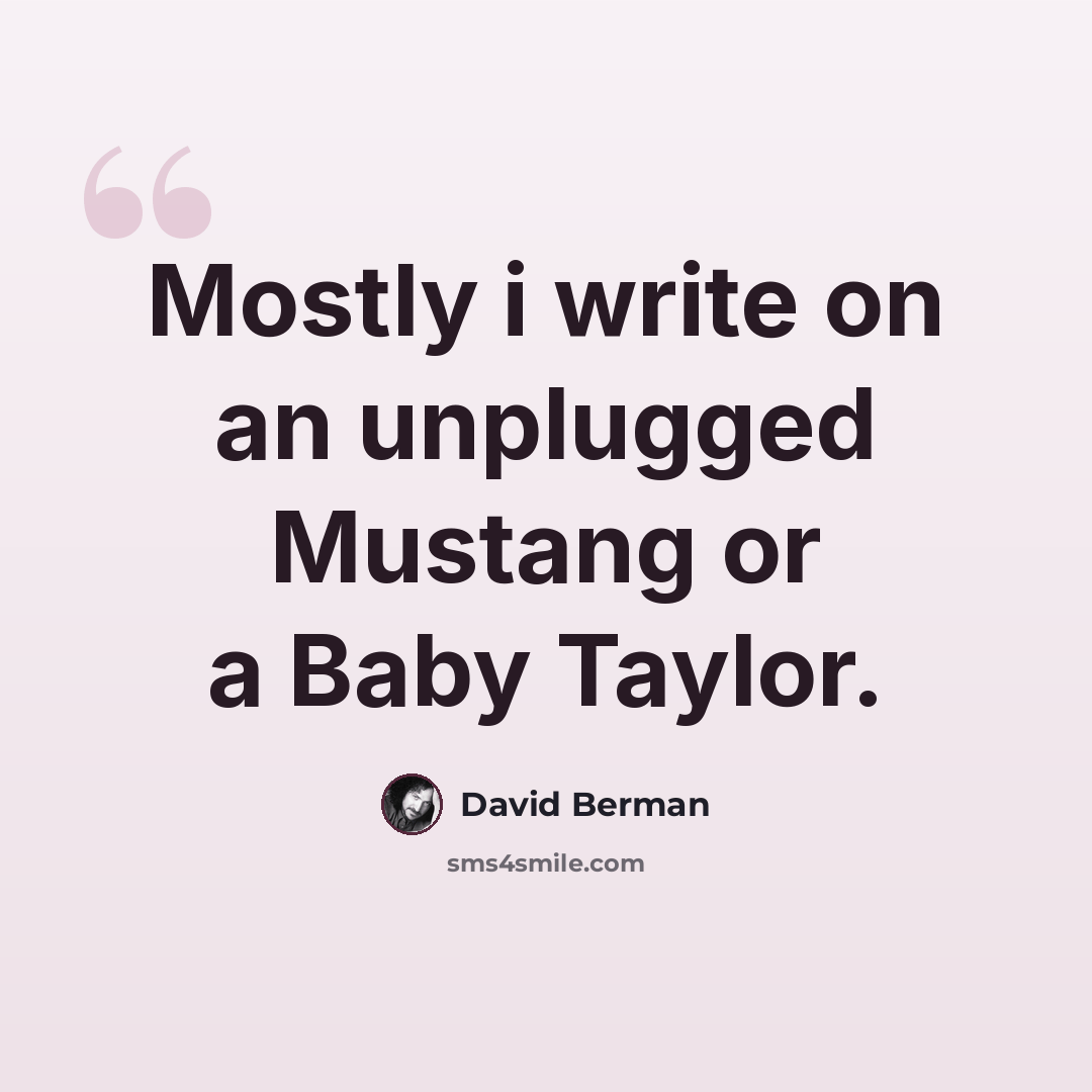 “Mostly i write on an unplugged Mustang or a Baby Taylor.” quote by David Berman