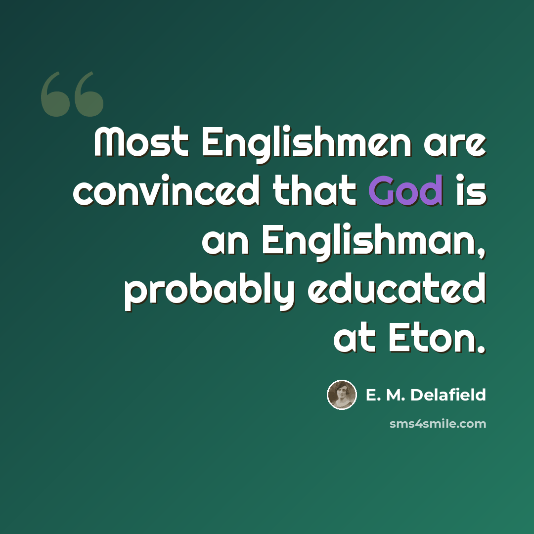 “Most Englishmen are convinced that God is an Englishman, probably educated at Eton.” quote by E. M. Delafield