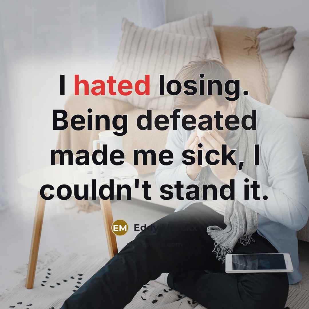 “I hated losing. Being defeated made me sick, I couldn't stand it.” quote by Eddy Merckx