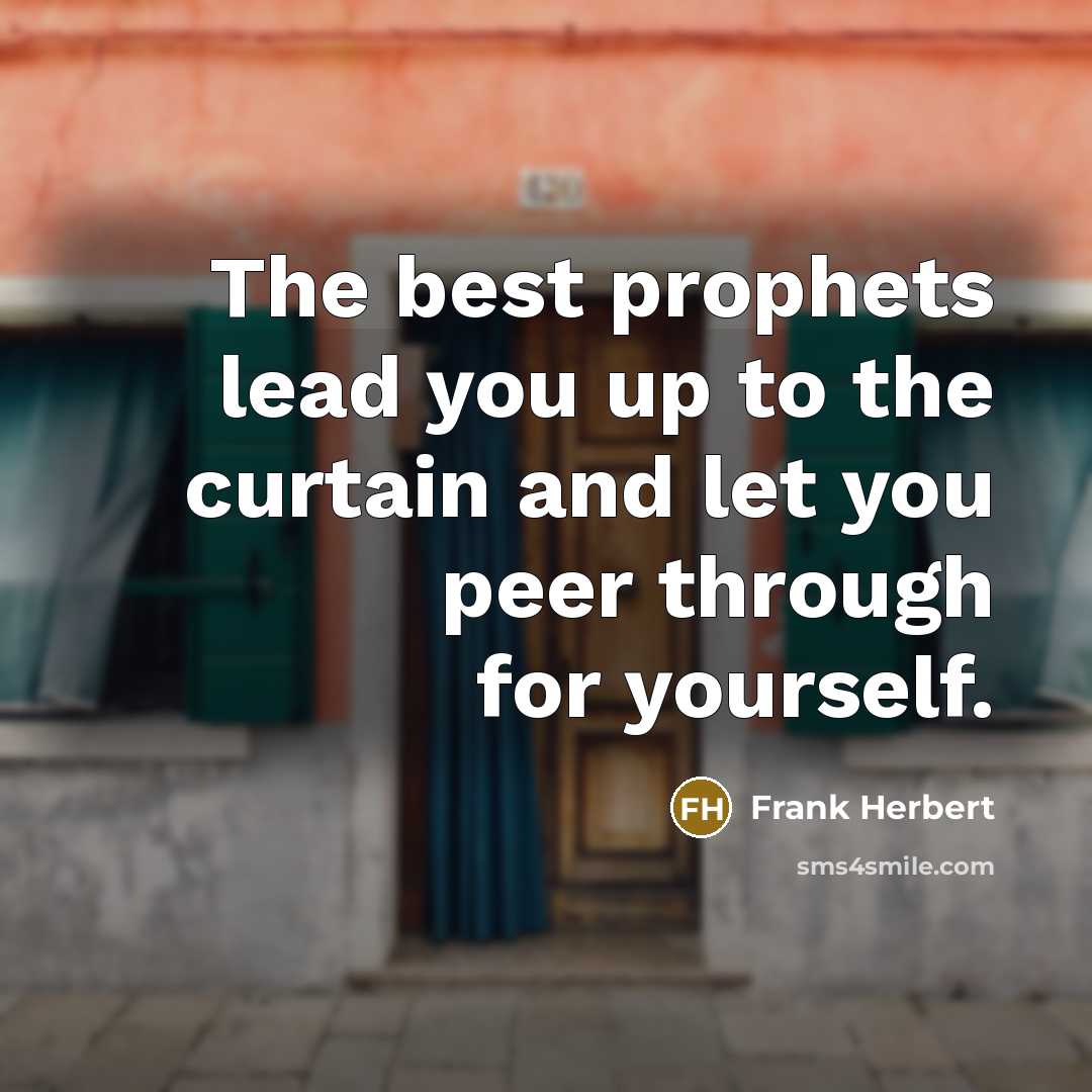 “The best prophets lead you up to the curtain and let you peer through for yourself.” quote by Frank Herbert