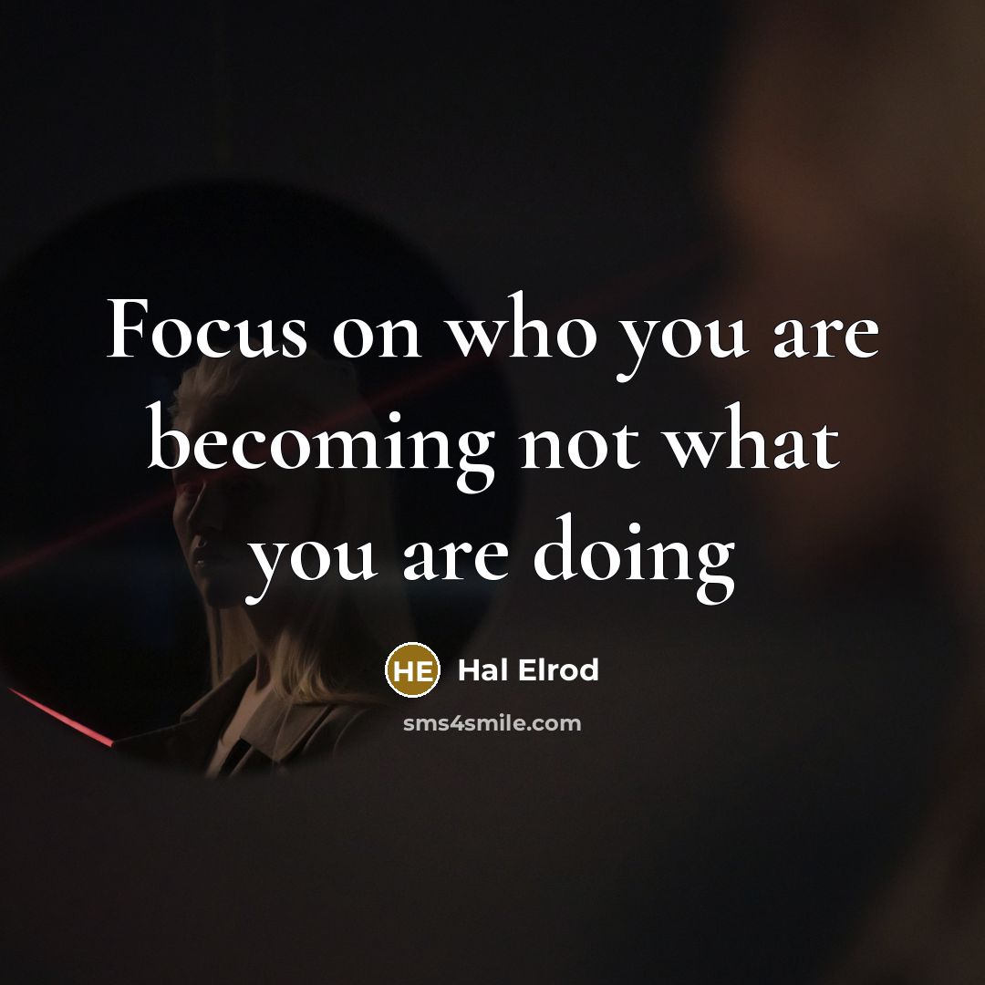“Focus on who you are becoming not what you are doing” quote by Hal Elrod