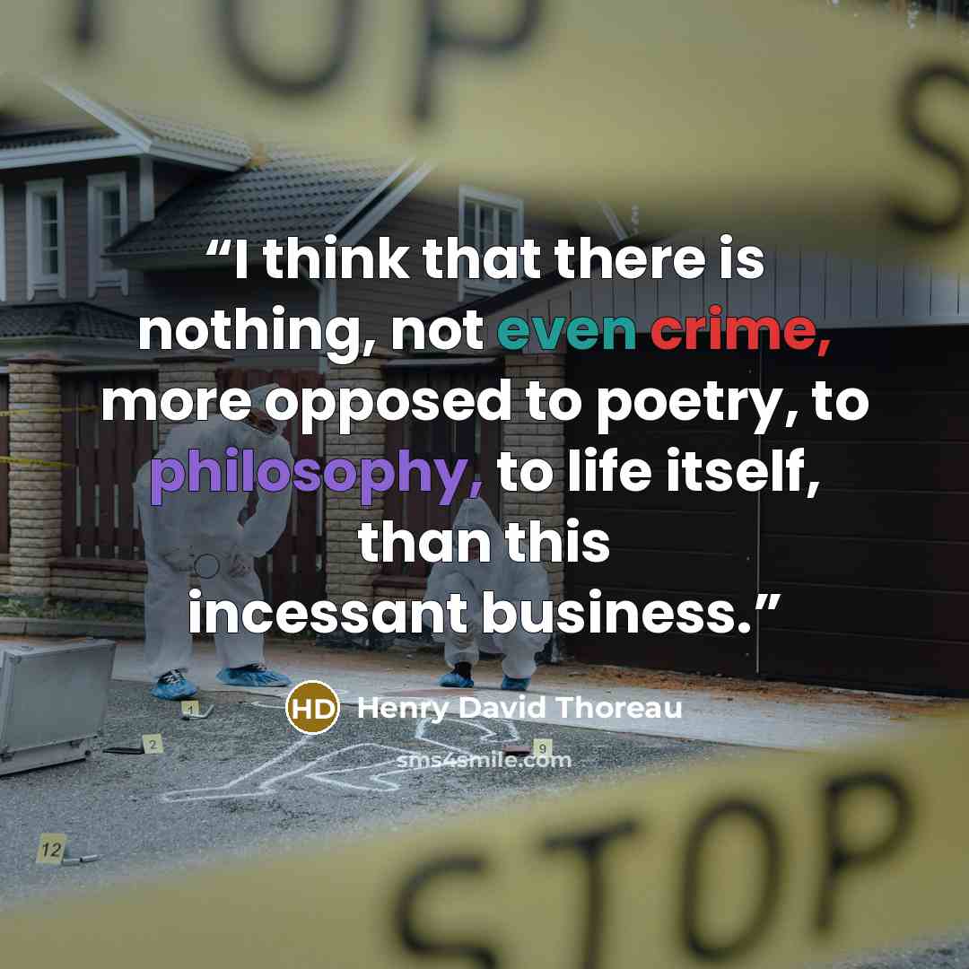 “I think that there is nothing, not even crime, more opposed to poetry, to philosophy, to life itself, than this incessant business.” quote by Henry David Thoreau