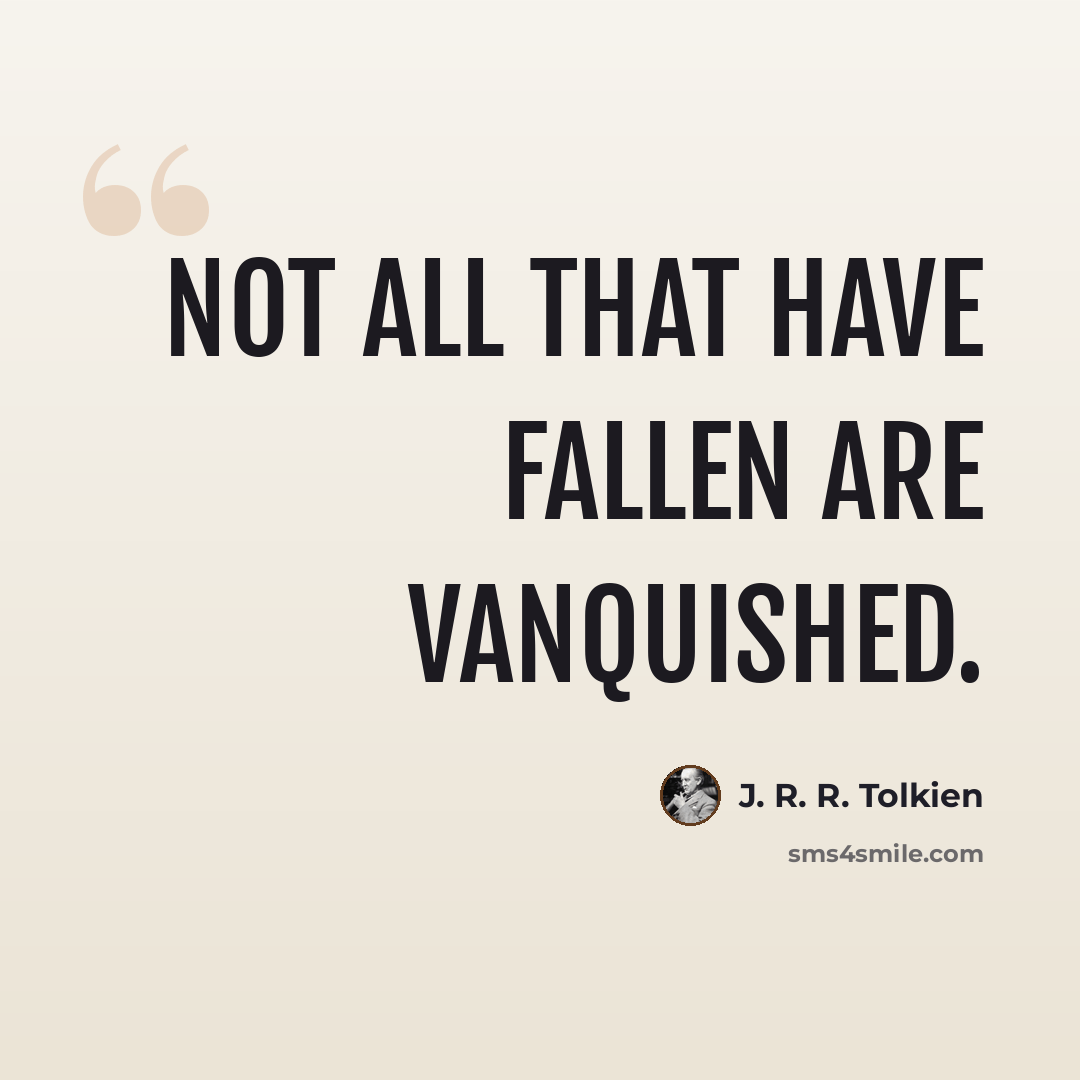“Not all that have fallen are vanquished.” quote by J. R. R. Tolkien