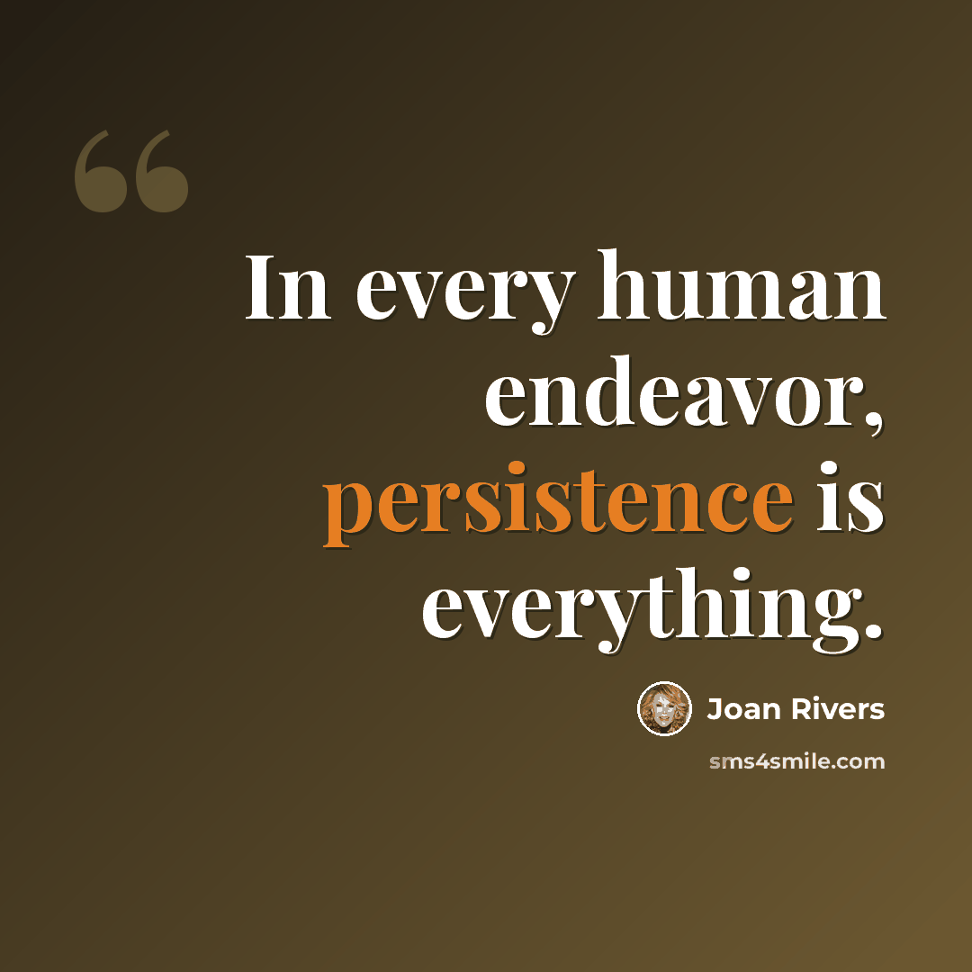 “In every human endeavor, persistence is everything.” quote by Joan Rivers