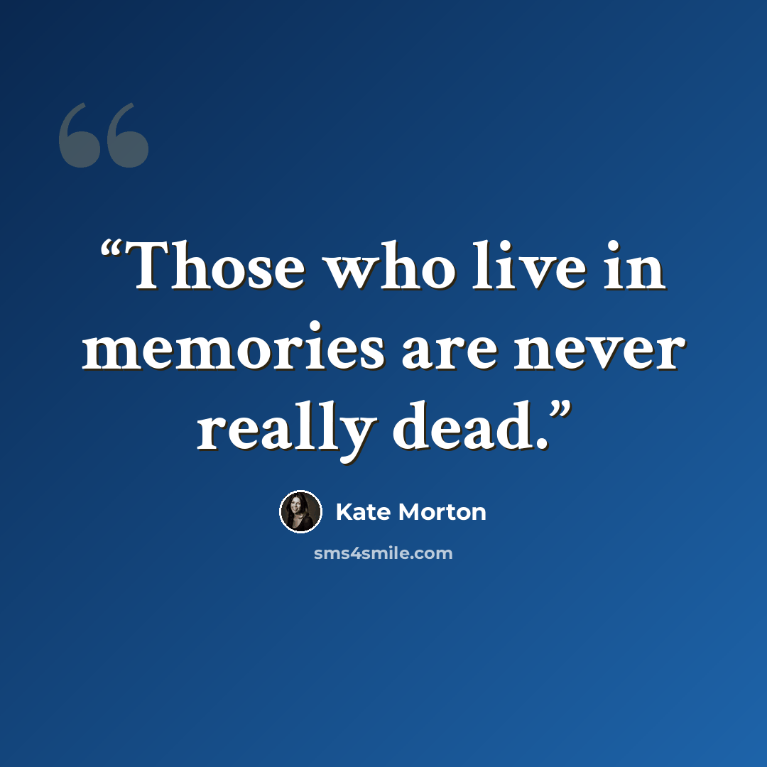 “Those who live in memories are never really dead.” quote by Kate Morton
