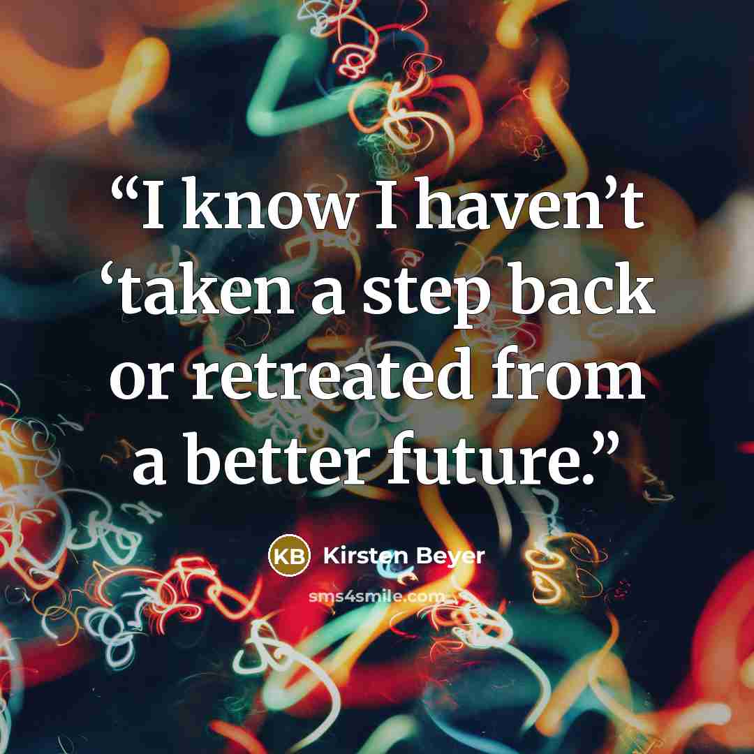 “I know I haven’t ‘taken a step back or retreated from a better future.” quote by Kirsten Beyer