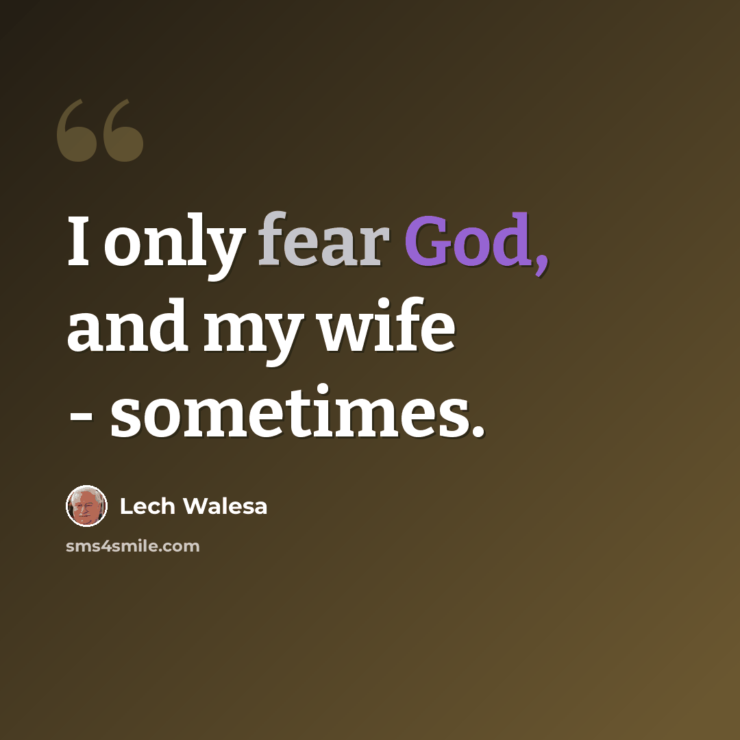 “I only fear God, and my wife - sometimes.” quote by Lech Walesa