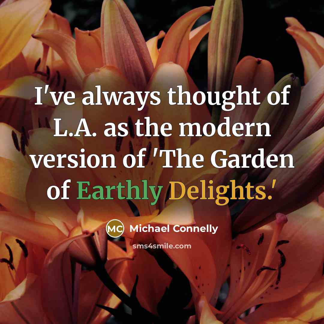 “I've always thought of L.A. as the modern version of 'The Garden of Earthly Delights.'” quote by Michael Connelly