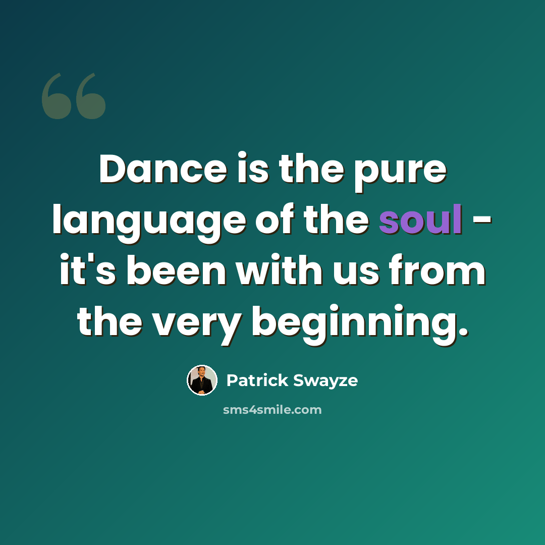 “Dance is the pure language of the soul - it's been with us from the very beginning.” quote by Patrick Swayze