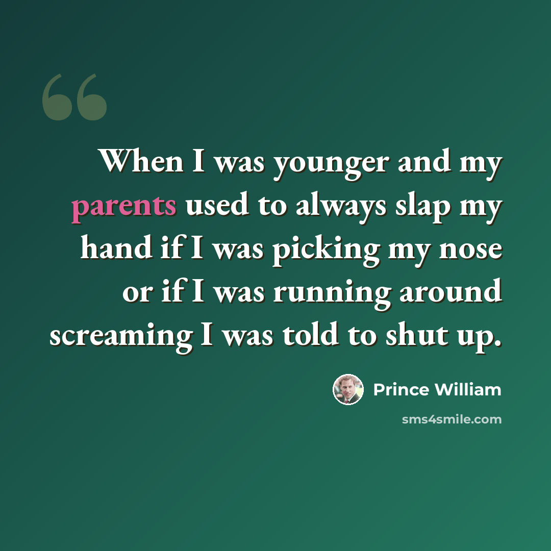 “When I was younger and my parents used to always slap my hand if I was picking my nose or if I was running around screaming I was told to shut up.” quote by Prince William