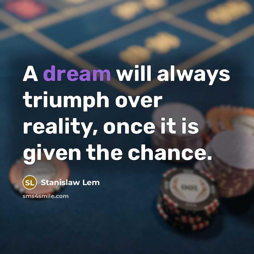 “A dream will always triumph over reality, once it is given the chance.” quote by Stanislaw Lem
