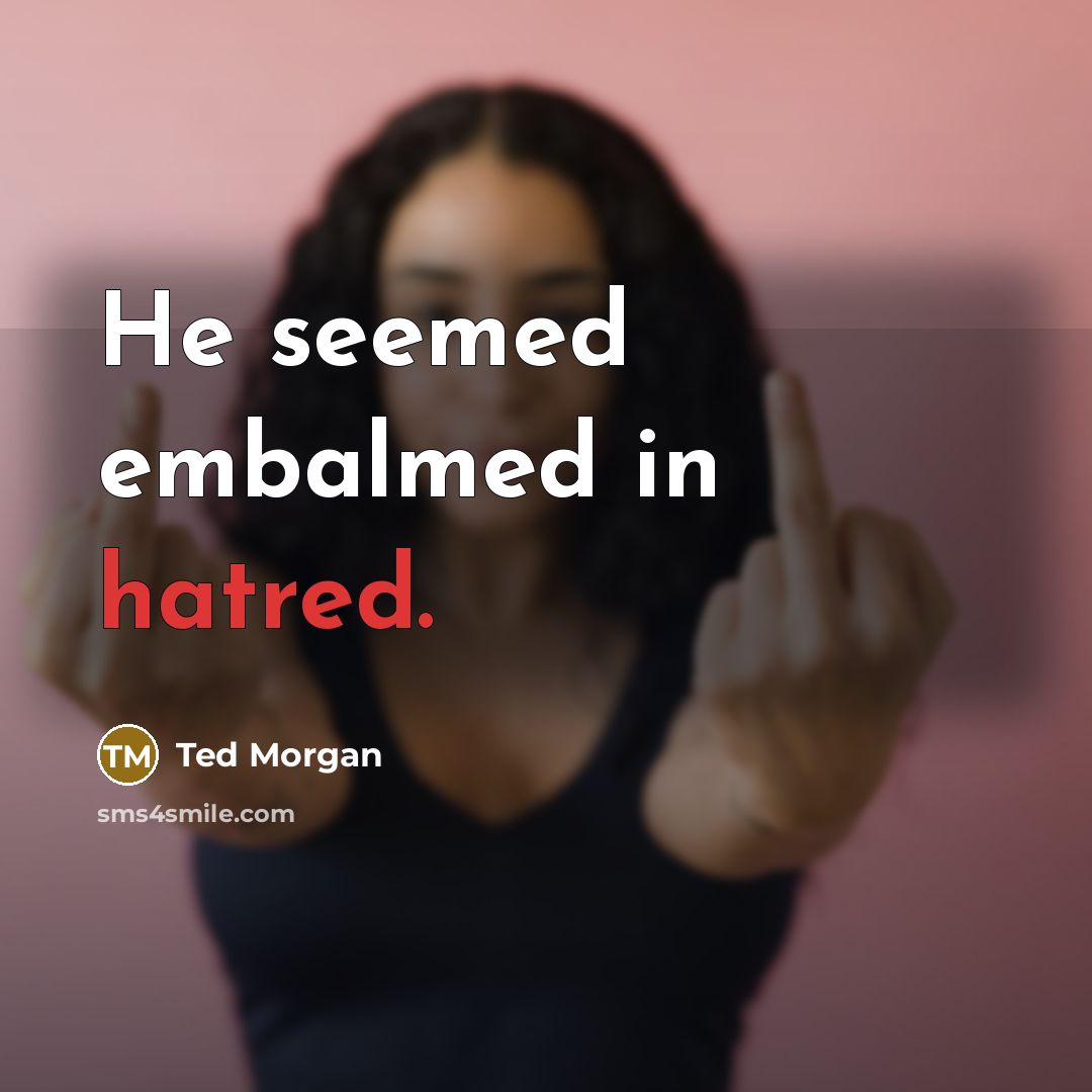 “He seemed embalmed in hatred.” quote by Ted Morgan