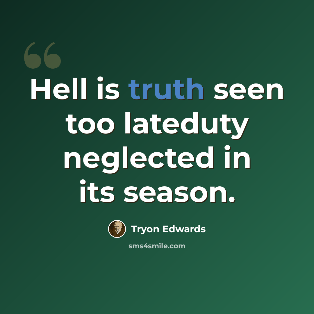 “Hell is truth seen too lateduty neglected in its season.” quote by Tryon Edwards