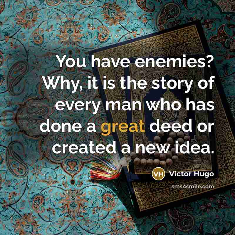 “You have enemies? Why, it is the story of every man who has done a great deed or created a new idea.” quote by Victor Hugo