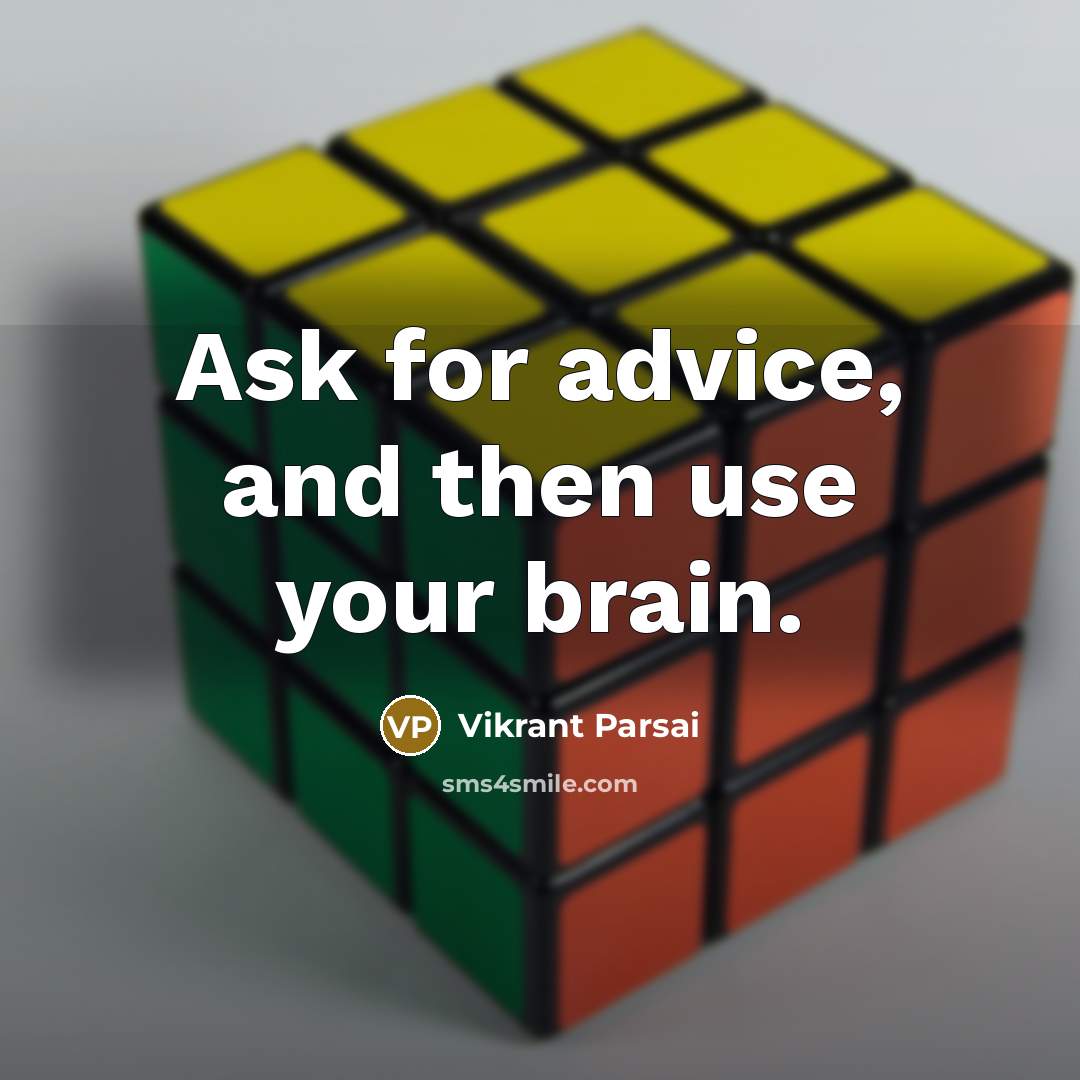 “Ask for advice, and then use your brain.” quote by Vikrant Parsai