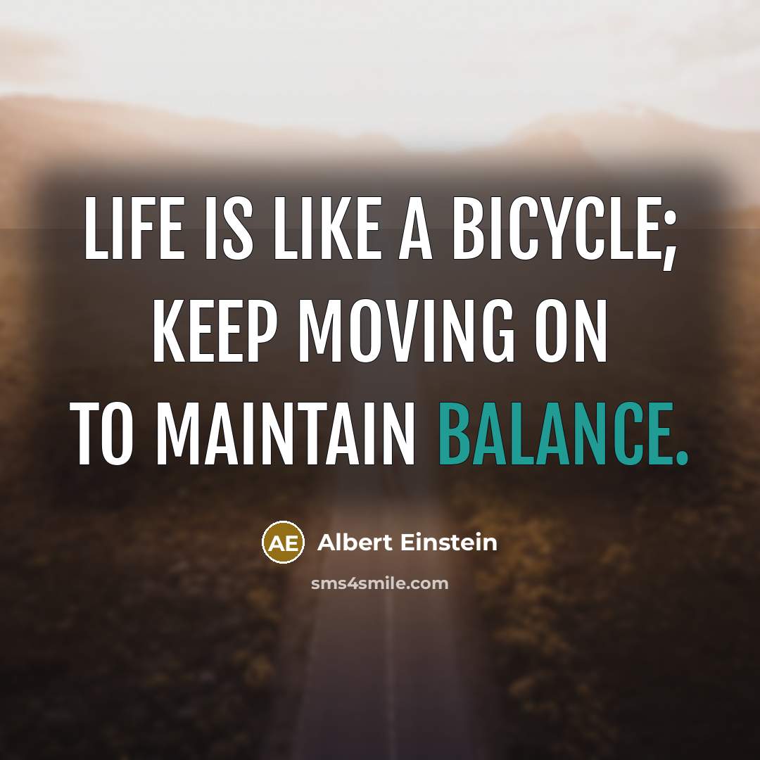 “Life is like a bicycle; keep moving on to maintain balance.” quote by Albert Einstein