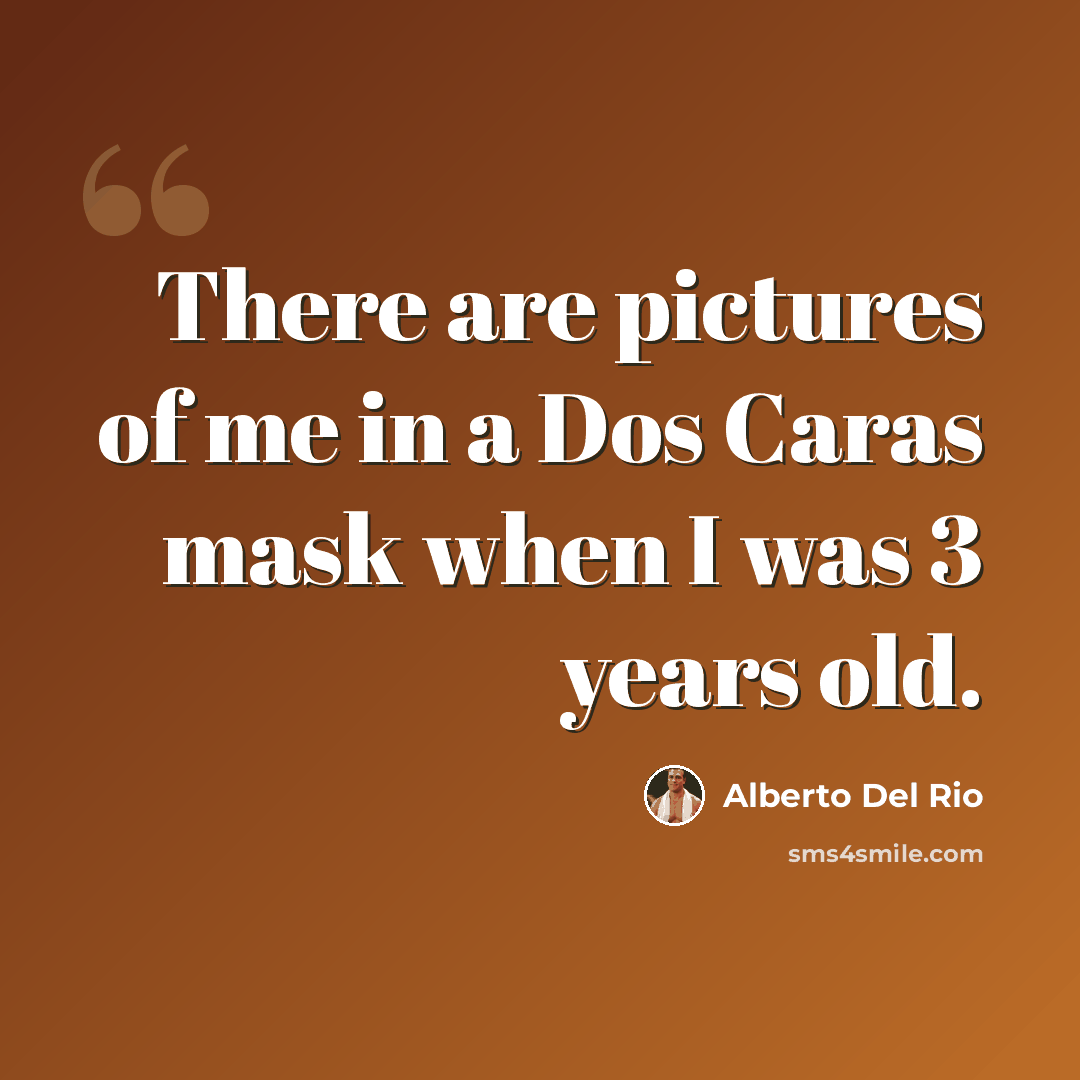 “There are pictures of me in a Dos Caras mask when I was 3 years old.” quote by Alberto Del Rio