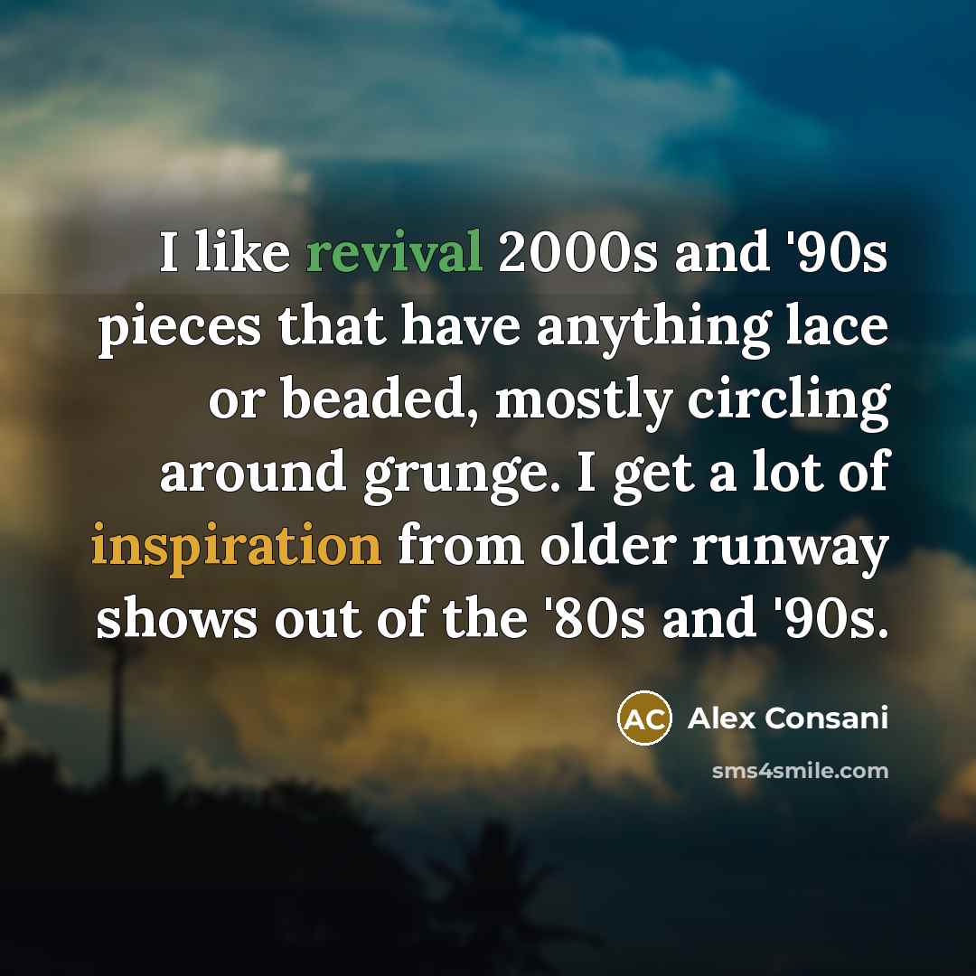 “I like revival 2000s and '90s pieces that have anything lace or beaded, mostly circling around grunge. I get a lot of inspiration from older runway shows out of the '80s and '90s.” quote by Alex Consani