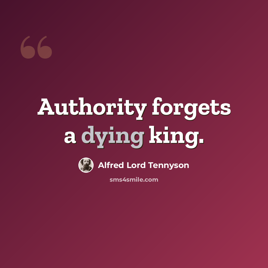“Authority forgets a dying king.” quote by Alfred Lord Tennyson