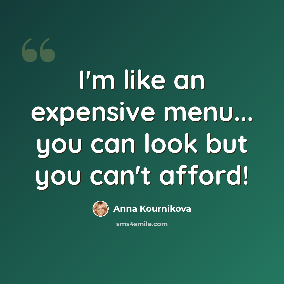 “I'm like an expensive menu... you can look but you can't afford!” quote by Anna Kournikova