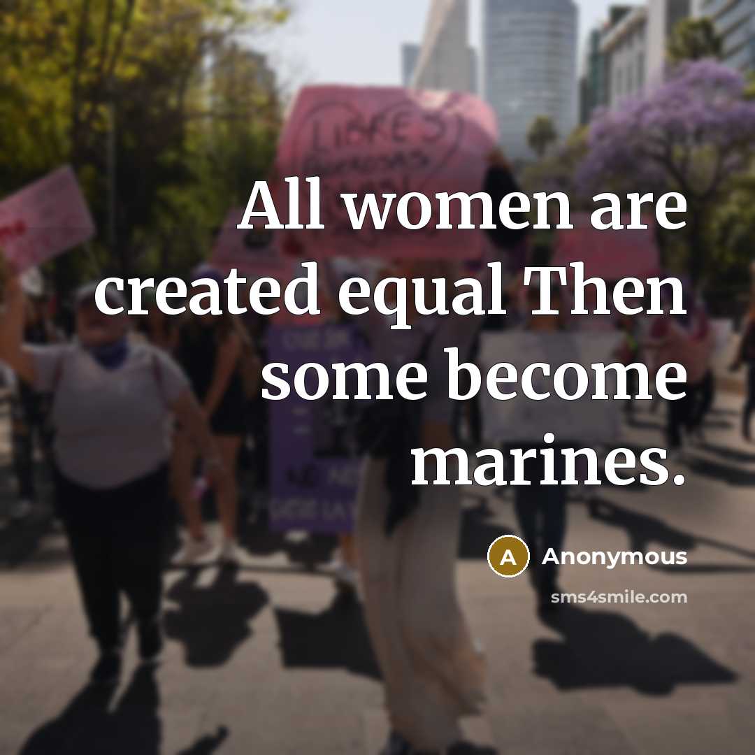 “All women are created equal Then some become marines.” quote by Anonymous